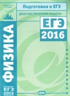  - Физика. Подготовка к ЕГЭ в 2016 году. Диагностические работы