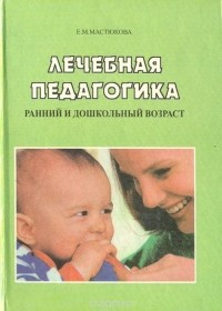 Елена Мастюкова - Лечебная педагогика. Раннийи дошкольный возраст