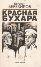 Евгений Березиков - Красная Бухара. Книга 1. Черный перевал