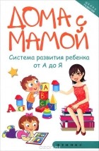 Марина Суздалева - Дома с мамой. Система развития ребенка от А до Я