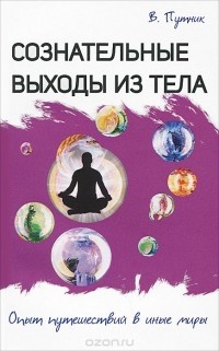 Владимир Путник - Сознательные выходы из тела. Опыт путешествий в иные миры
