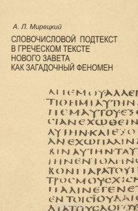 Андрей Мирецкий - Словочисловой подтекст в греческом тексте Нового Завета как загадочный феномен. Учебное пособие