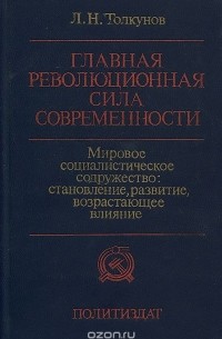 Лев Толкунов - Главная революционная сила современности. Мировое социалистическое содружество: становление, развитие, возрастающее влияние
