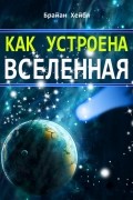 Брайан Хейбл - Как устроена Вселенная