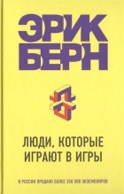 Эрик Берн - Люди, которые играют в игры