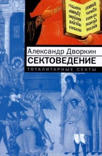 Александр Дворкин - Сектоведение. Тоталитарные секты. Опыт систематического исследования