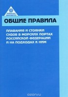  - Общие правила плавания и стоянки судов в морских портах Российской Федерации и на подходах к ним