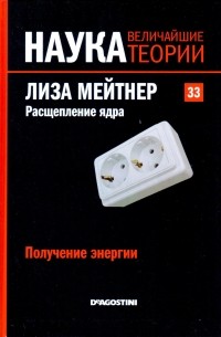 без автора - Получение энергии. Лиза Мейтнер. Расщепление ядра