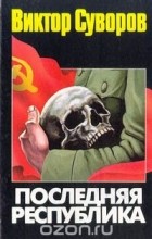 Виктор Суворов - Последняя республика