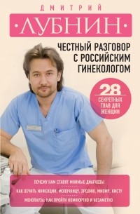 Дмитрий Лубнин - Честный разговор с российским гинекологом. 28 секретных глав для женщин