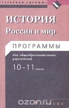  - История: Россия и мир: Программы для общеобразовательных учреждений. 10—11 классы