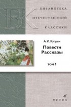 А. И. Куприн - Повести. Рассказы. В 2 томах. Том 1 (сборник)