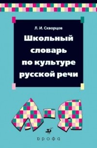 Лев Скворцов - Скворцов. Школьный словарь по культуре русской речи.