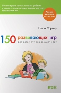 Пенни Уорнер - 150 развивающих игр для детей от трех до шести лет