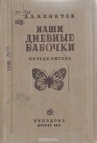 Александр Яхонтов - Наши дневные бабочки. Определитель