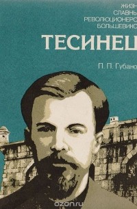 Петр Губанов - Тесинец. Документальная повесть о революционере-рабочем А. С. Шаповалове
