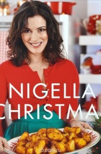Nigella Lawson - Nigella Christmas: Food: Family: Friends: Festivities