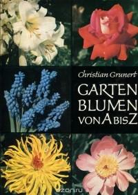 Christian Grunert - Garten Blumen von A bis Z