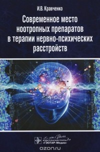 Игорь Кравченко - Современное место ноотропных препаратов в терапии нервно-психических расстройств