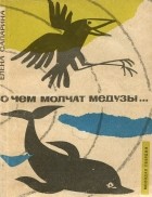 Елена Сапарина - О чем молчат медузы…