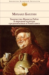 Михаил Бахтин - Творчество Франсуа Рабле и народная культура средневековья и Ренессанса