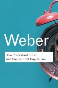 Max Weber - The Protestant Ethic and the Spirit of Capitalism