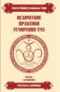 Свами Вишнудевананда Гири - Ведические практики усмирения ума 3-е изд.