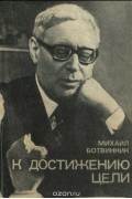 Михаил Ботвинник - К достижению цели