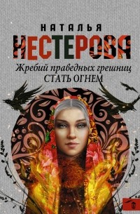 Наталья Нестерова - Жребий праведных грешниц. Стать огнем