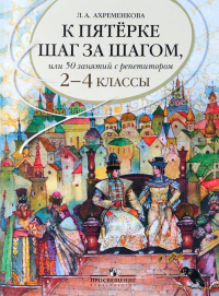 Людмила Ахременкова - Русский язык. 2-4 классы. К пятерке шаг за шагом, или 50 занятий с репетитором. Учебное пособие