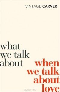 Raymond Carver - What We Talk About When We Talk About Love