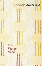 Сомерсет Моэм - The Vagrant Mood (сборник)