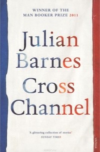 Julian Barnes - Cross Channel (сборник)