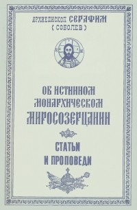  Архиепископ Серафим (Соболев) - Об истинном монархическом миросозерцании. Статьи и проповеди