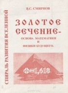 Виктор Сергеевич Смирнов - Золотое сечение - основа математики и физики будущего. Спираль развития вселенной