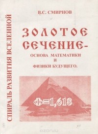 Виктор Сергеевич Смирнов - Золотое сечение - основа математики и физики будущего. Спираль развития вселенной