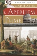 Уильям Дэвис - Один день в Древнем Риме. Исторические карты жизни имперской столицы в античные времена