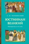Станислав Чернявский - Юстиниан Великий: Император и его век