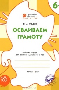 Вениамин Медов - Осваиваем грамоту. Рабочая тетрадь для занятий с детьми 6-7 лет