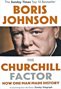 Борис Джонсон - The Churchill Factor: How One Man Made History