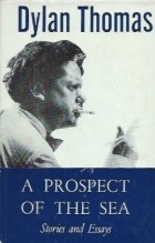 Dylan Thomas - A Prospect Of The Sea And Other Stories And Prose Writings