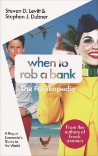Стивен Д. Левитт, Стивен Дж. Дабнер - When to Rob a Bank