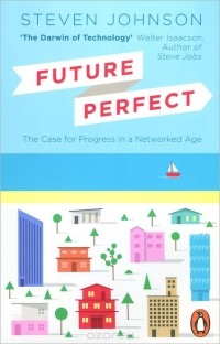 Стивен Джонсон - Future Perfect: The Case For Progress In A Networked Age
