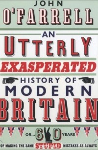 Джон О'Фаррелл - An Utterly Exasperated History of Modern Britain: Or Sixty Years of Making the Same Stupid Mistakes as Always (аудиокнига на 4 CD)