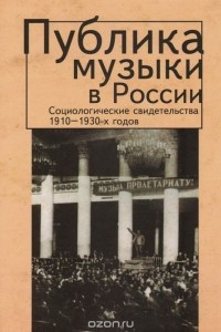  - Публика музыки в России. Социологические свидетельства 1910-1930-х годов