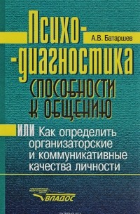 Анатолий Батаршев - Психодиагностика способности к общению, или Как определить организаторские и коммуникативные качества личности