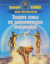 Григорий Капица - Защита семьи от энергетических интервенций