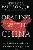 Henry M. Paulson - Dealing with China: An Insider Unmasks the New Economic Superpower