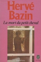 Herve Bazin - La mort du petit cheval
