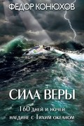 Федор Конюхов - Сила веры. 160 дней и ночей наедине с Тихим океаном